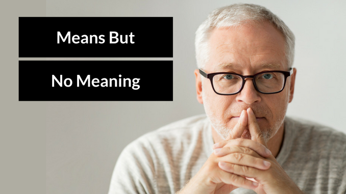 Do You Have Clients Who Retire With “Means” But Little “Meaning?”